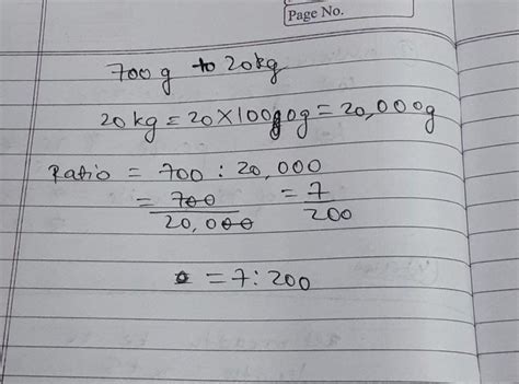 700 grams to 20 kg in the ratio in the simplest form - Brainly.in