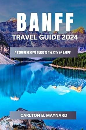 Banff Travel Guide 2024 Unveiled: A Journey into Nature's Wonderland ...