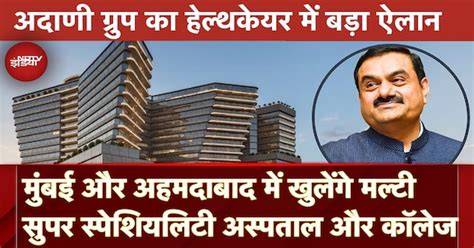 Adani Group ने HealthCare में सस्ती और वर्ल्ड क्लास सुविधा देने के लिए ...