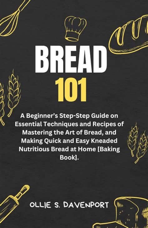 Bread 101: A Beginner’s Step-Step Guide on Essential Techniques and ...
