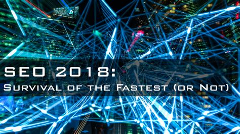 SEO 2018 - Survival of the Fastest (or Not) - Enabler Space