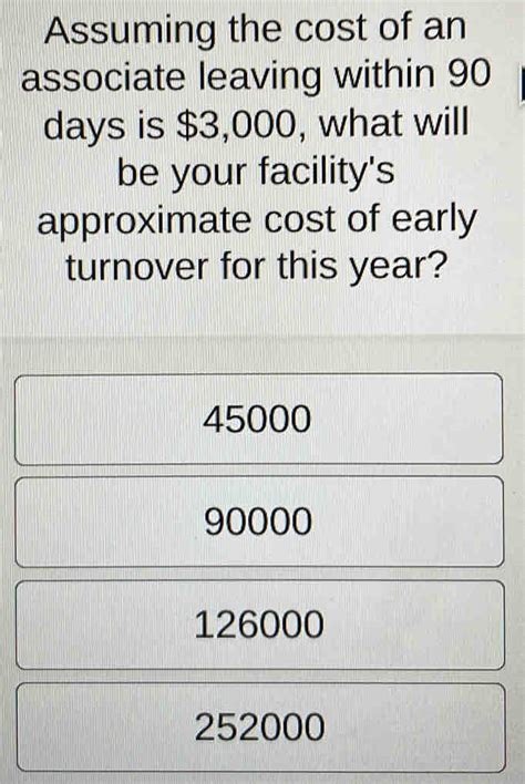 Solved: Assuming the cost of an associate leaving within 90 days is ...