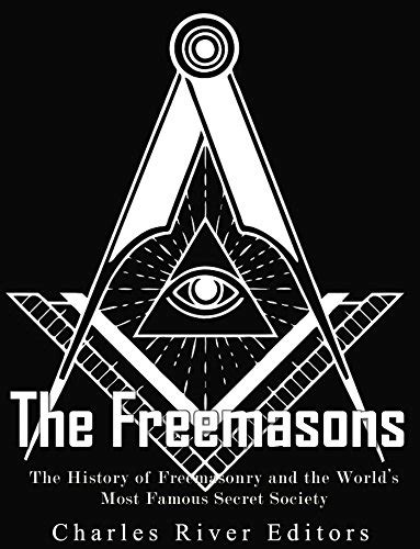 The Freemasons: The History of Freemasonry and the World's Most Famous ...
