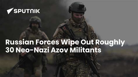 Russian Forces Wipe Out Roughly 30 Neo-Nazi Azov Militants