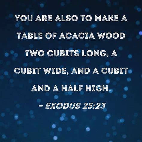Exodus 25:23 You are also to make a table of acacia wood two cubits ...