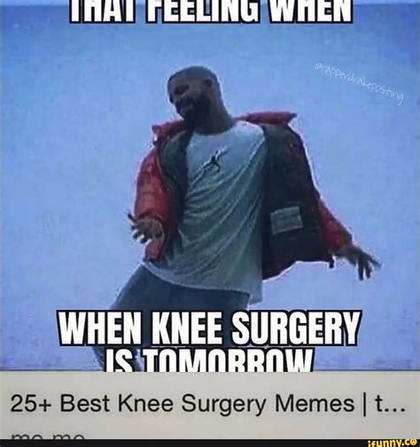 WHEN KNEE SURGERY 25+ Best Knee Surgery Memes I t... - iFunny