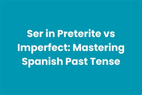 Ser in Preterite vs Imperfect: Mastering Spanish Past Tense ...