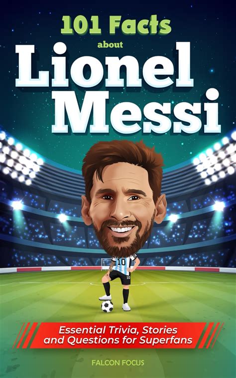 101 Facts About Lionel Messi - Essential Trivia, Stories, and Questions ...