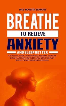 BREATHE TO RELIEVE ANXIETY AND SLEEP BETTER: A practical guide to ...