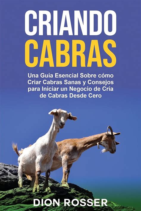 Buy Criando cabras: Una guía esencial sobre cómo criar cabras sanas y ...
