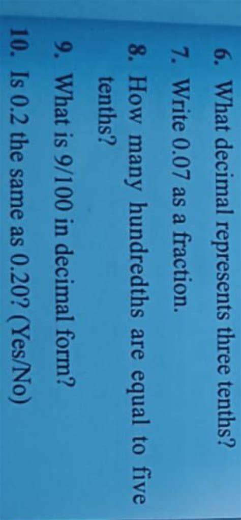 What decimal represents three tenths? Write 0.07 as a fraction. How many