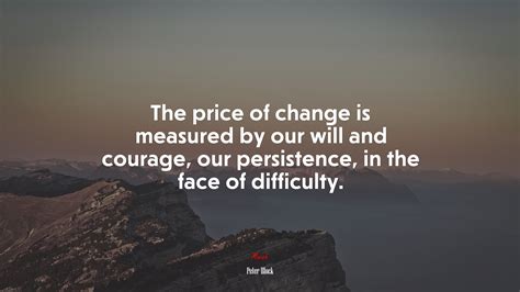 #667105 The price of change is measured by our will and courage, our ...