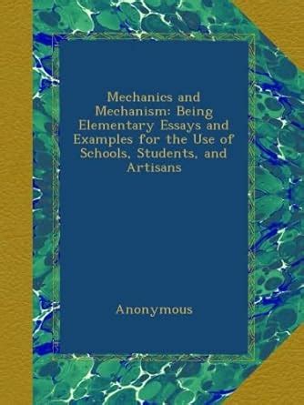 Mechanics and Mechanism: Being Elementary Essays and Examples for the ...