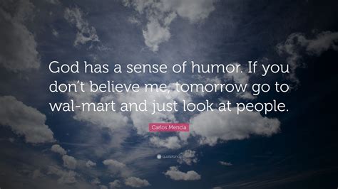 Carlos Mencia Quote: “God has a sense of humor. If you don’t believe me ...