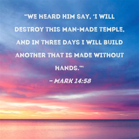 Mark 14:58 "We heard Him say, 'I will destroy this man-made temple, and ...