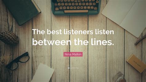 Nina Malkin Quote: “The best listeners listen between the lines.”