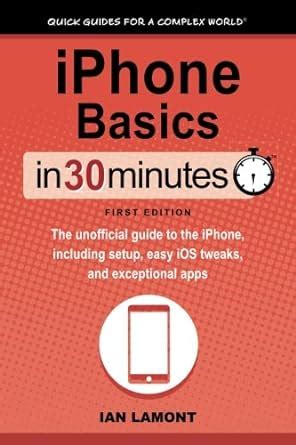 iPhone Basics in 30 Minutes: iPhone Basics in 30 Minutes the Unofficial ...