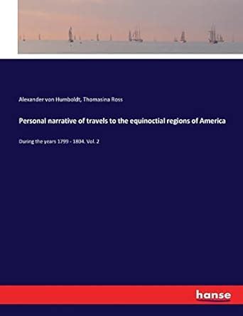 Personal narrative of travels to the equinoctial regions of America ...