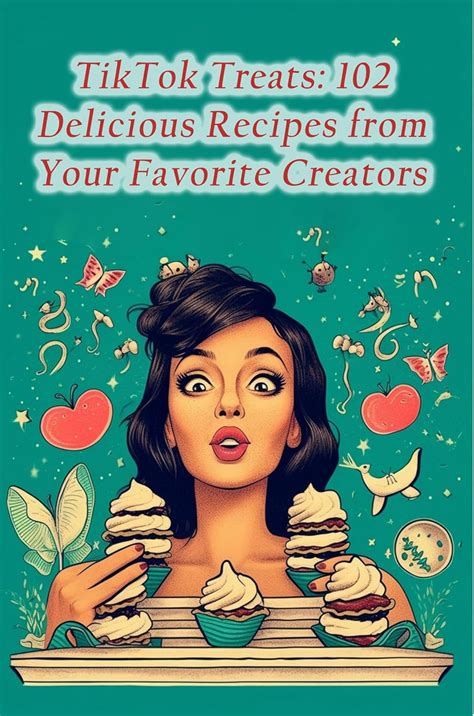 TikTok Treats: 102 Delicious Recipes from Your Favorite Creators eBook ...