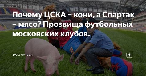 Почему ЦСКА – кони, а Спартак – мясо? Прозвища футбольных московских ...