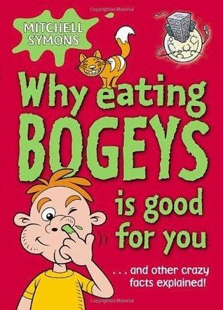Why Eating Bogeys Is Good for You-- And Other Crazy Facts Explained ...