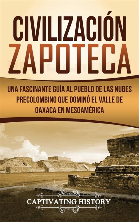 Buy Civilización Zapoteca: Una Fascinante Guía al Pueblo de las Nubes ...