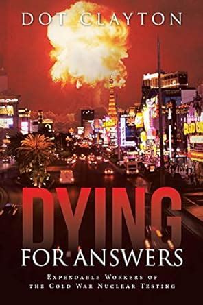 Dying for Answers: Expendable Workers of the Cold War Nuclear Testing ...