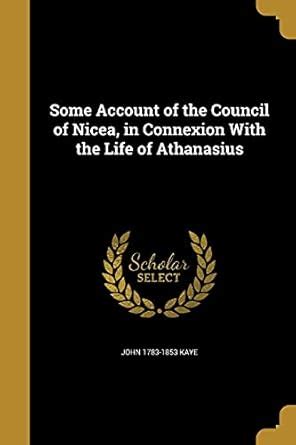 Some Account of the Council of Nicea, in Connexion With the Life of ...