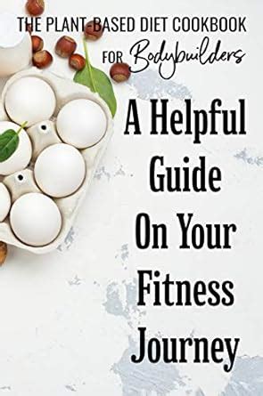 The Plant-Based Diet Cookbook For Bodybuilders: A Helpful Guide On Your ...