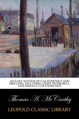 An easy system of calisthenics and drilling, including light dumb-bell ...