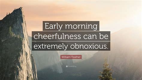 William Feather Quote: “Early morning cheerfulness can be extremely ...