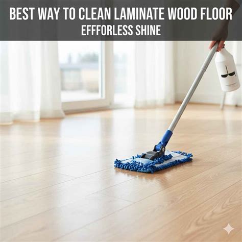 Best Way To Clean Laminate Wood Floor: Effortless Shine