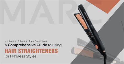 A Comprehensive Guide to Using Hair Straighteners for Flawless Styles