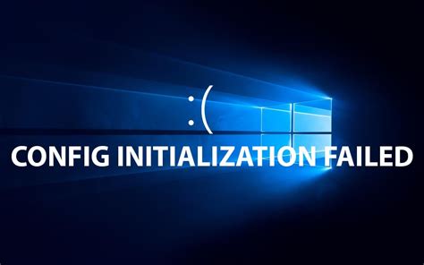Fix: CONFIG_INITIALIZATION_FAILED Error in Windows 10