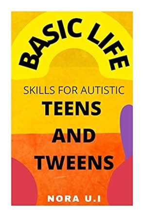 BASIC LIFE SKILLS FOR AUTISTIC TEENS AND TWEENS: A Guide to Health ...