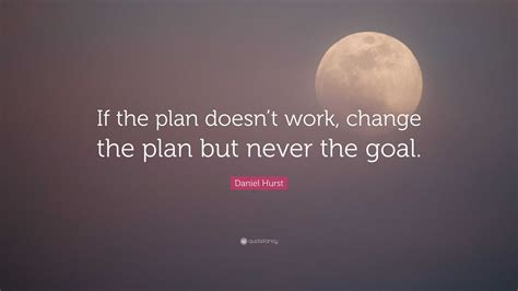 Daniel Hurst Quote: “If the plan doesn’t work, change the plan but ...