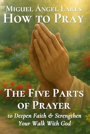 How to Pray the Five Parts of Prayer : to Deepen Faith & Strengthen ...