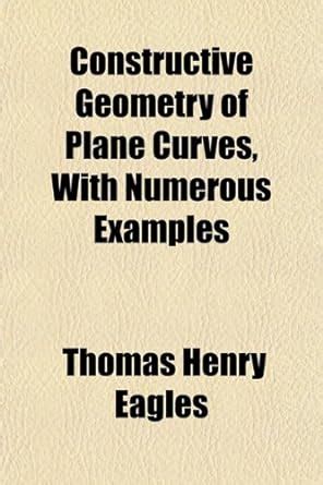 Constructive Geometry of Plane Curves, with Numerous Examples : Thomas ...