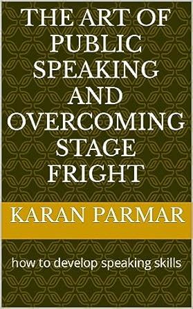 The Art of Public Speaking and Overcoming Stage Fright: how to develop ...