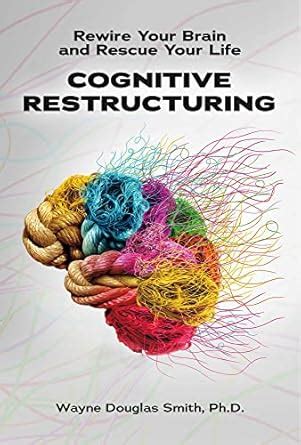 Cognitive Restructuring: Rewire Your Brain and Rescue Your Life eBook ...