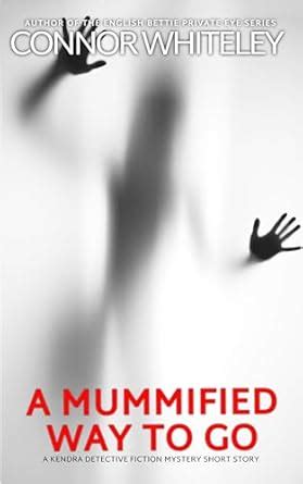 A Mummified Way To Go: A Kendra Detective Mystery Short Story (Kendra ...