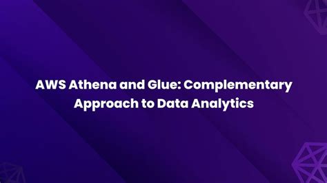 AWS Athena and Glue: Complementary Approach to Data Analytics