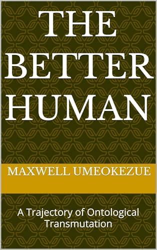 The Better Human: A Trajectory of Ontological Transmutation eBook ...