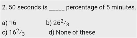 50 seconds is _____ percentage of 5 minutes.a) 16 b) 262⁄3c) 162⁄3 d ...