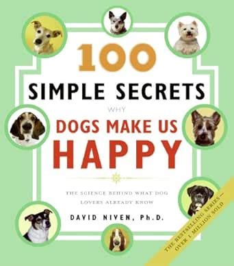 100 Simple Secrets Why Dogs Make Us Happy: The Science Behind What Dog ...