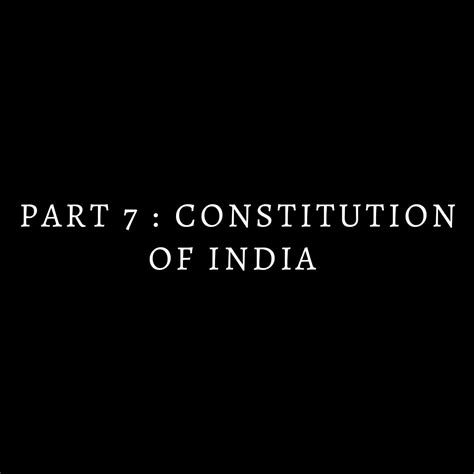 Part 7 : Constitution of India
