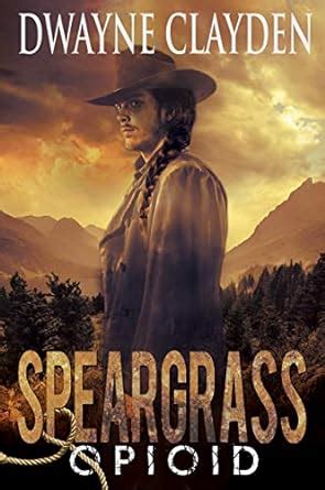 Speargrass-Opioid (Speargrass Series Book 1) eBook : Clayden, Dwayne ...