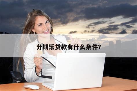 分期乐贷款有什么条件？ - 阳谋卡讯网