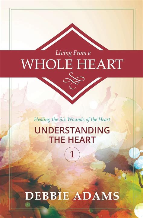 Living From a Whole Heart: Healing the Six Wounds of the Heart: Book 1 ...