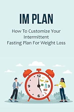 IM Plan: How To Customize Your Intermittent Fasting Plan For Weight ...